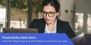 Productivity Hack Alert! Follow the Getting Things Done (GTD) Method to Streamline Your Tasks