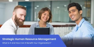 Strategic Human Resource Management: What is it and how can it benefit your organization?