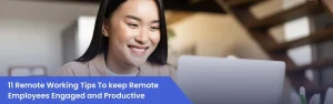 11 Remote Working Tips To keep Remote Employees Engaged and Productive