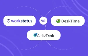 Workstatus vs DeskTime vs ActivTrak: A Detailed Comparison