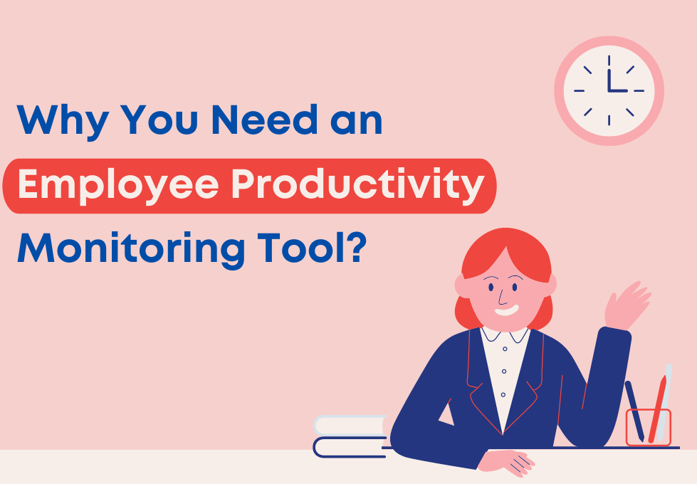 Why You Need an Employee Productivity Monitoring software or tool