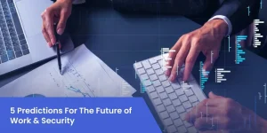 5 Predictions For The Future of Work & Security