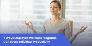 5 Ways Employee Wellness Programs Can Boost Individual Productivity