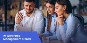 Top 10 Workforce Management Trends to Watch Out