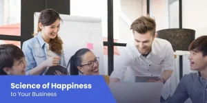 How to Apply the Science of Happiness to Your Business?