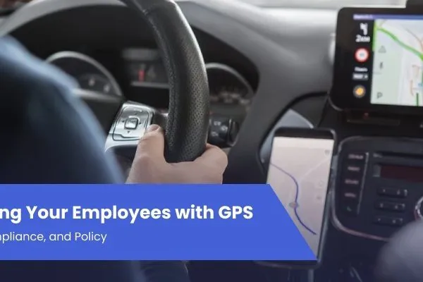 Tracking Your Employees with GPS: Laws, Compliance, and Policy