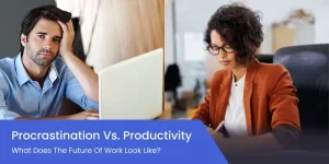 Procrastination vs. Productivity: What Does The Future of Work Look Like?