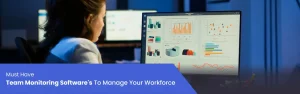 7 Must Have Team Monitoring Software To Make Managing Your Workforce Easy