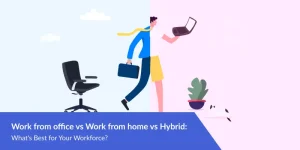 Work from office vs. Work from home vs. Hybrid: What’s Best for Your Workforce?