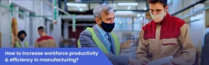 How to Increase Workforce Productivity & Efficiency in Manufacturing?