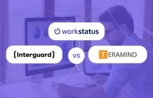 Workstatus vs Interguard vs Teramind – Detailed Comparison